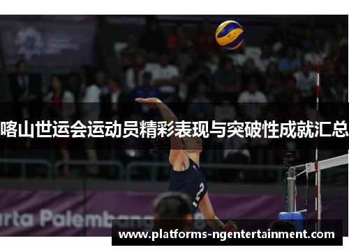 喀山世运会运动员精彩表现与突破性成就汇总 喀山世运会运动员精彩表现与突破性成就汇总