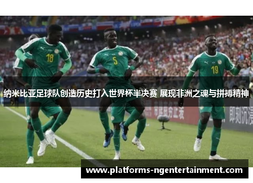 纳米比亚足球队创造历史打入世界杯半决赛 展现非洲之魂与拼搏精神