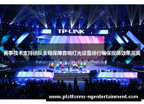 赛事技术支持团队全程保障音响灯光设备运行确保现场效果完美 赛事技术支持团队全程保障音响灯光设备运行确保现场效果完美