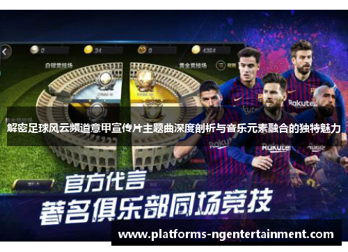 解密足球风云频道意甲宣传片主题曲深度剖析与音乐元素融合的独特魅力