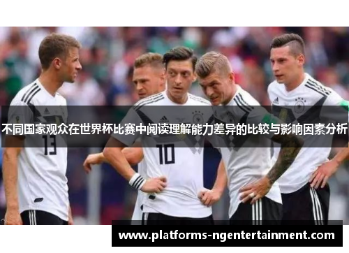 不同国家观众在世界杯比赛中阅读理解能力差异的比较与影响因素分析