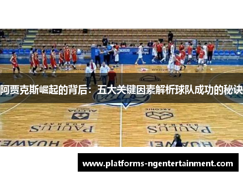 阿贾克斯崛起的背后:五大关键因素解析球队成功的秘诀 阿贾克斯崛起的背后:五大关键因素解析球队成功的秘诀