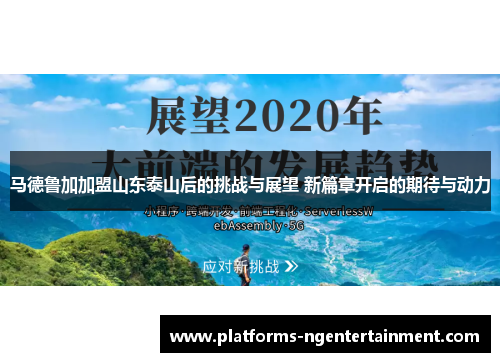 马德鲁加加盟山东泰山后的挑战与展望 新篇章开启的期待与动力 马德鲁加加盟山东泰山后的挑战与展望 新篇章开启的期待与动力